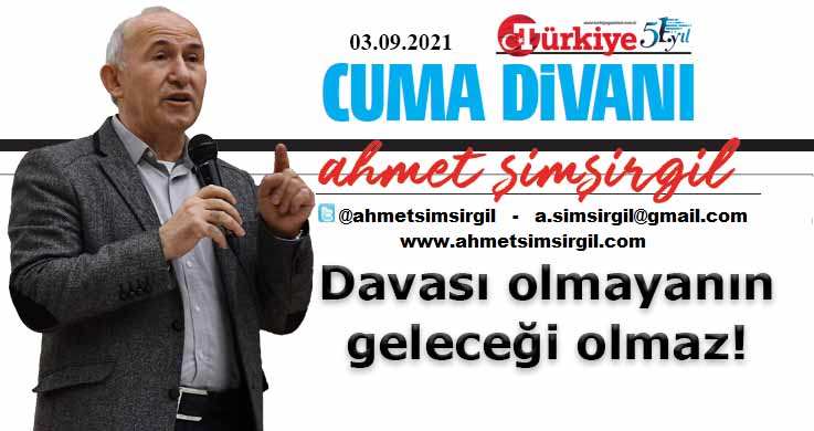 Davası olmayanın geleceği olmaz!